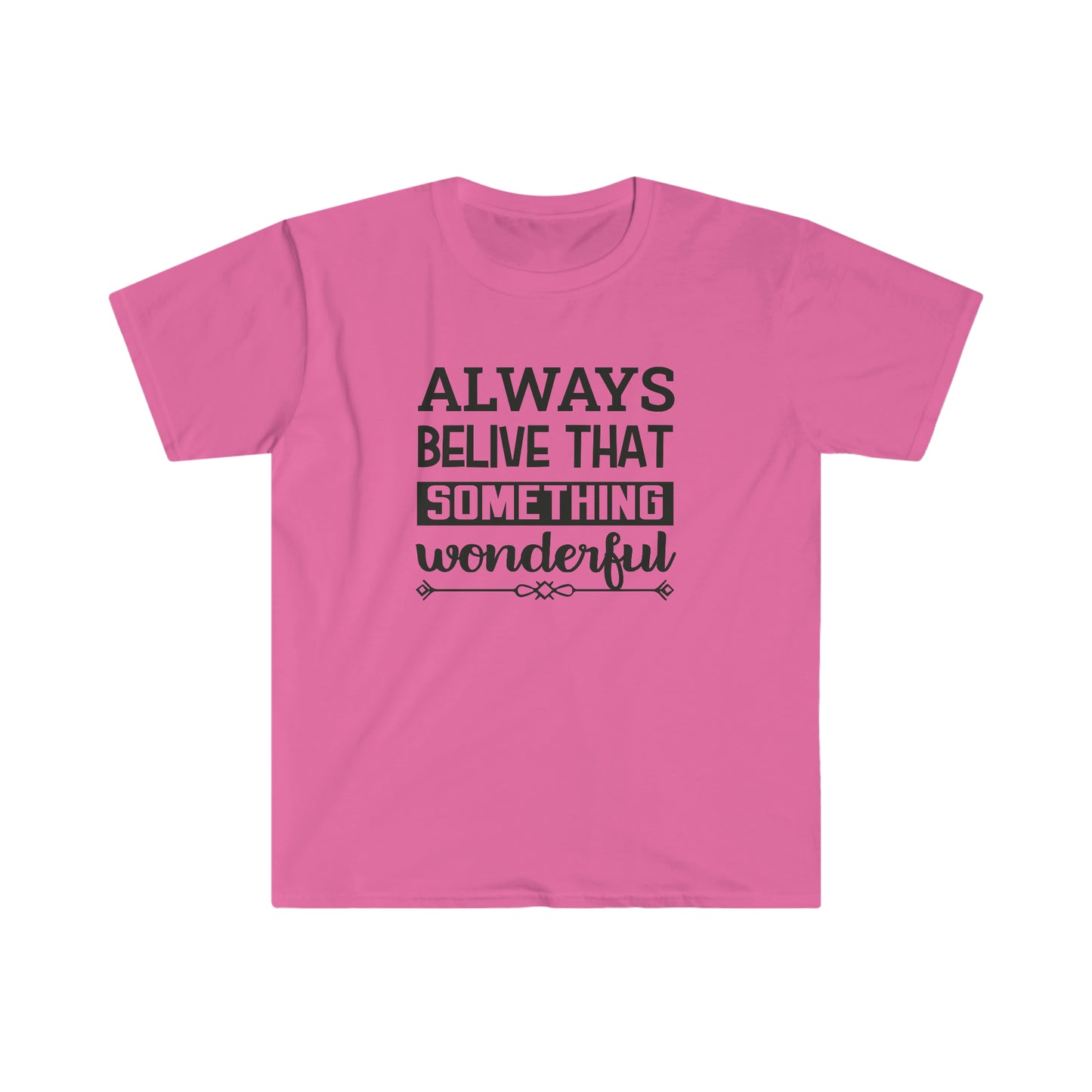 Unisex Always Belive That Something Wonderfull T-Shirt - 2 desire