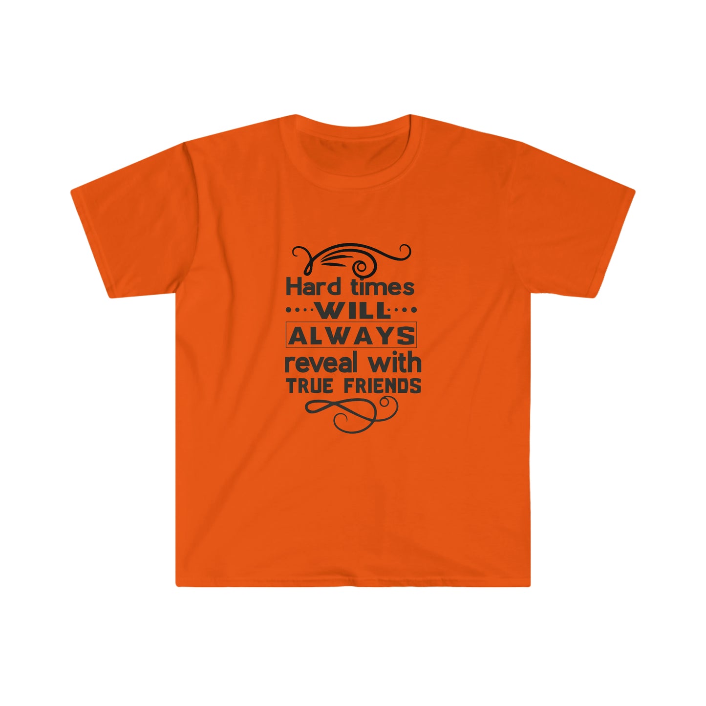 Unisex Hard Times Will Always Reveal With True Friends T-Shirt - 2 desire