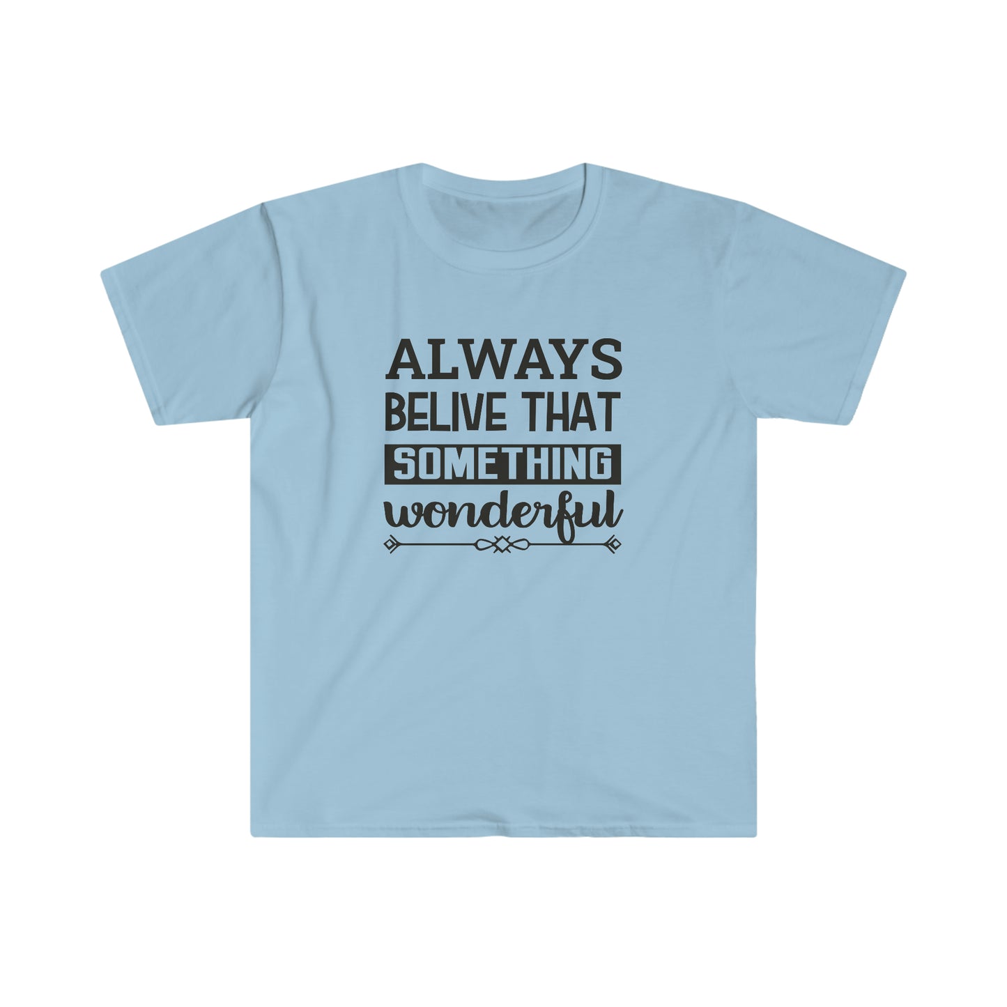 Unisex Always Belive That Something Wonderfull T-Shirt - 2 desire