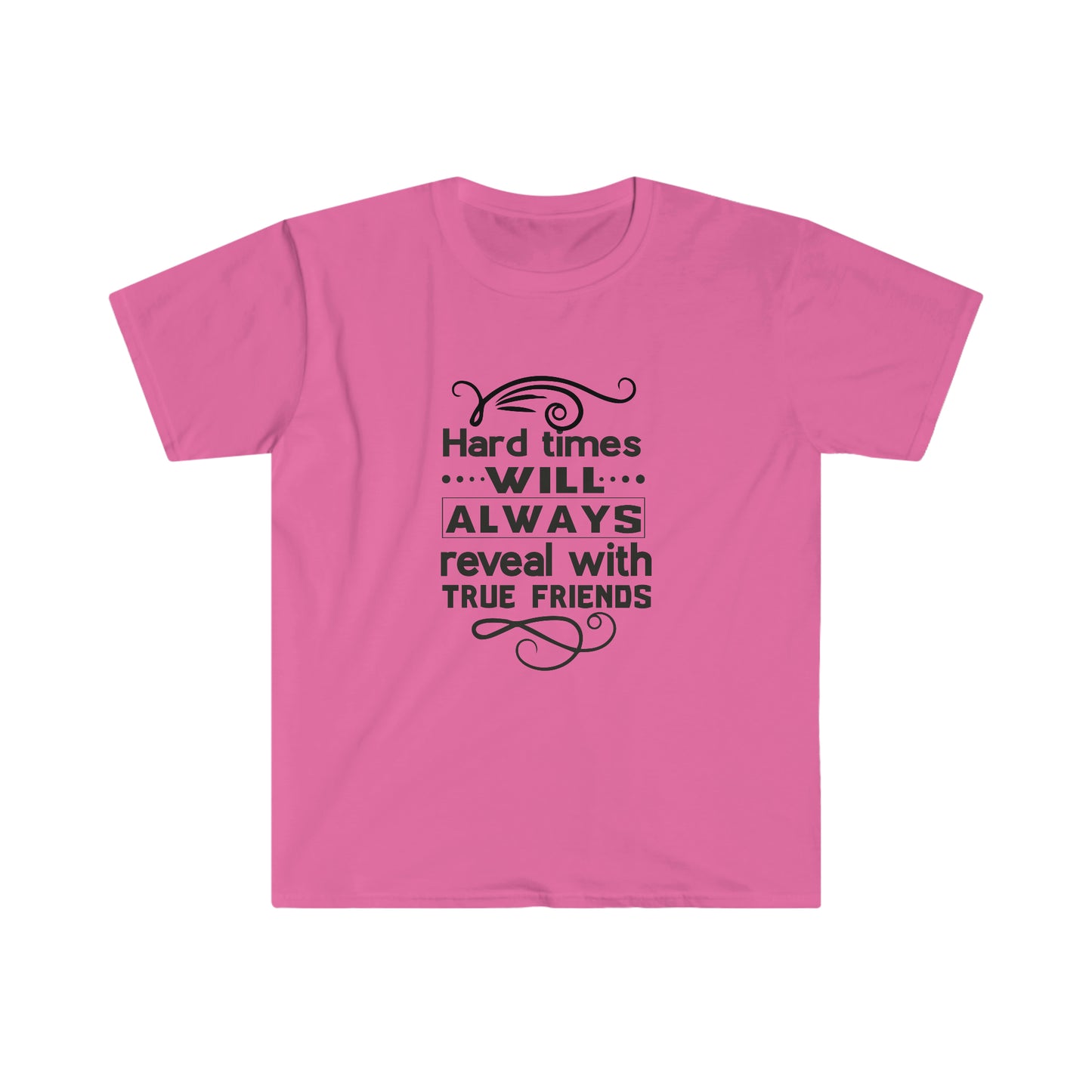 Unisex Hard Times Will Always Reveal With True Friends T-Shirt - 2 desire