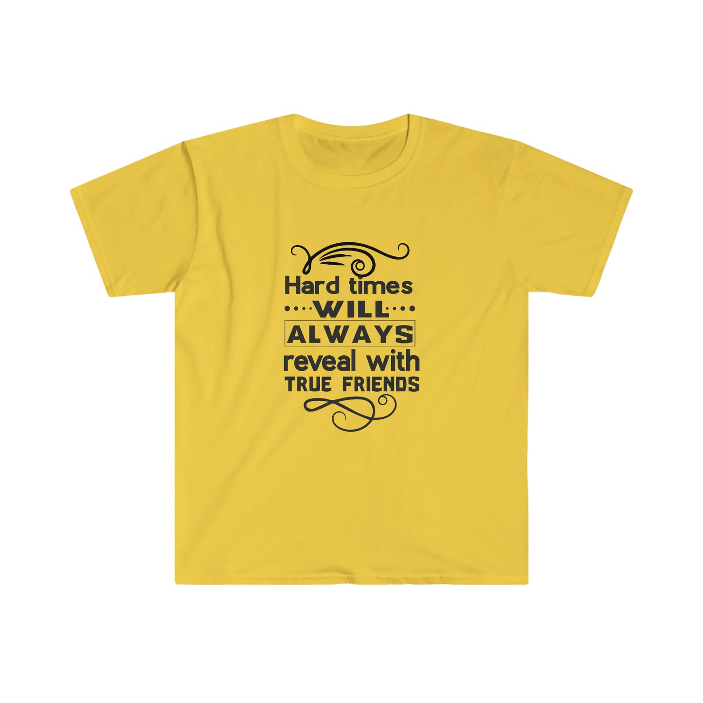 Unisex Hard Times Will Always Reveal With True Friends T-Shirt - 2 desire