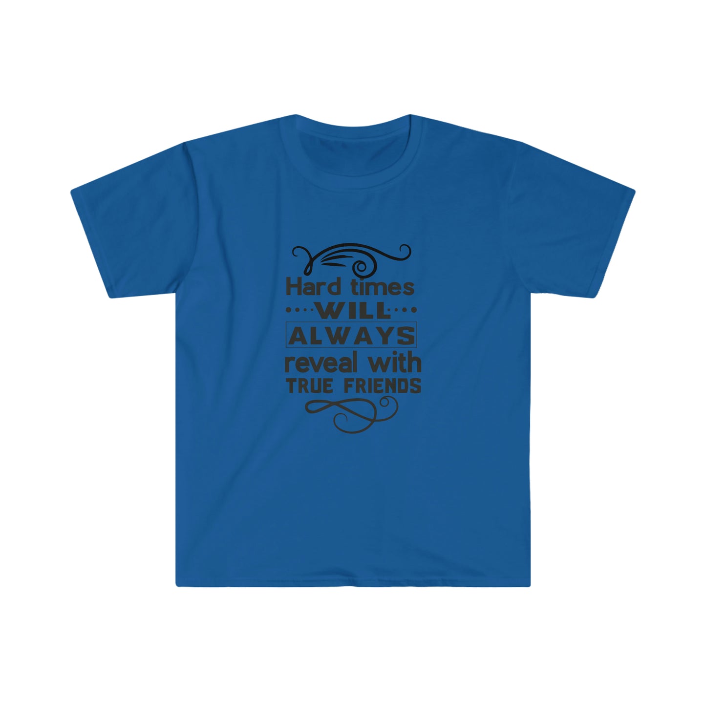 Unisex Hard Times Will Always Reveal With True Friends T-Shirt - 2 desire