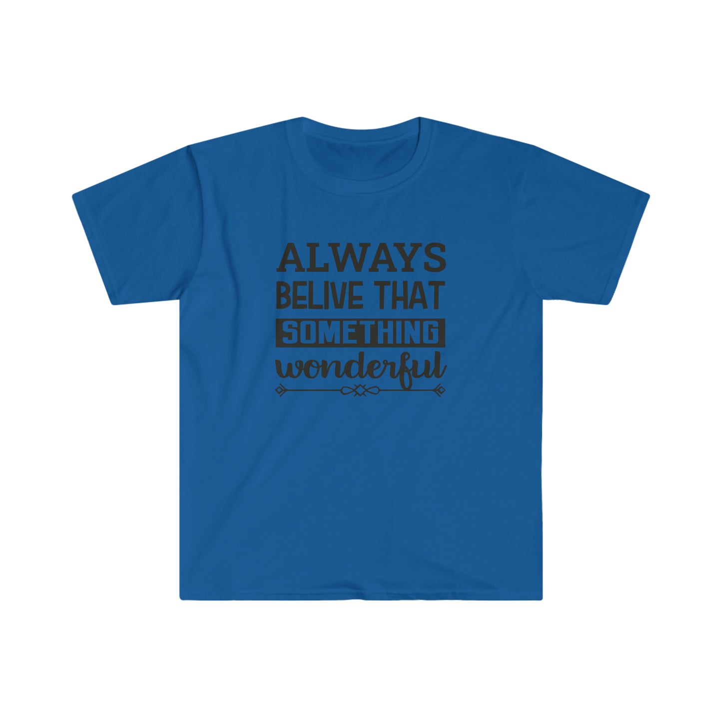 Unisex Always Belive That Something Wonderfull T-Shirt - 2 desire