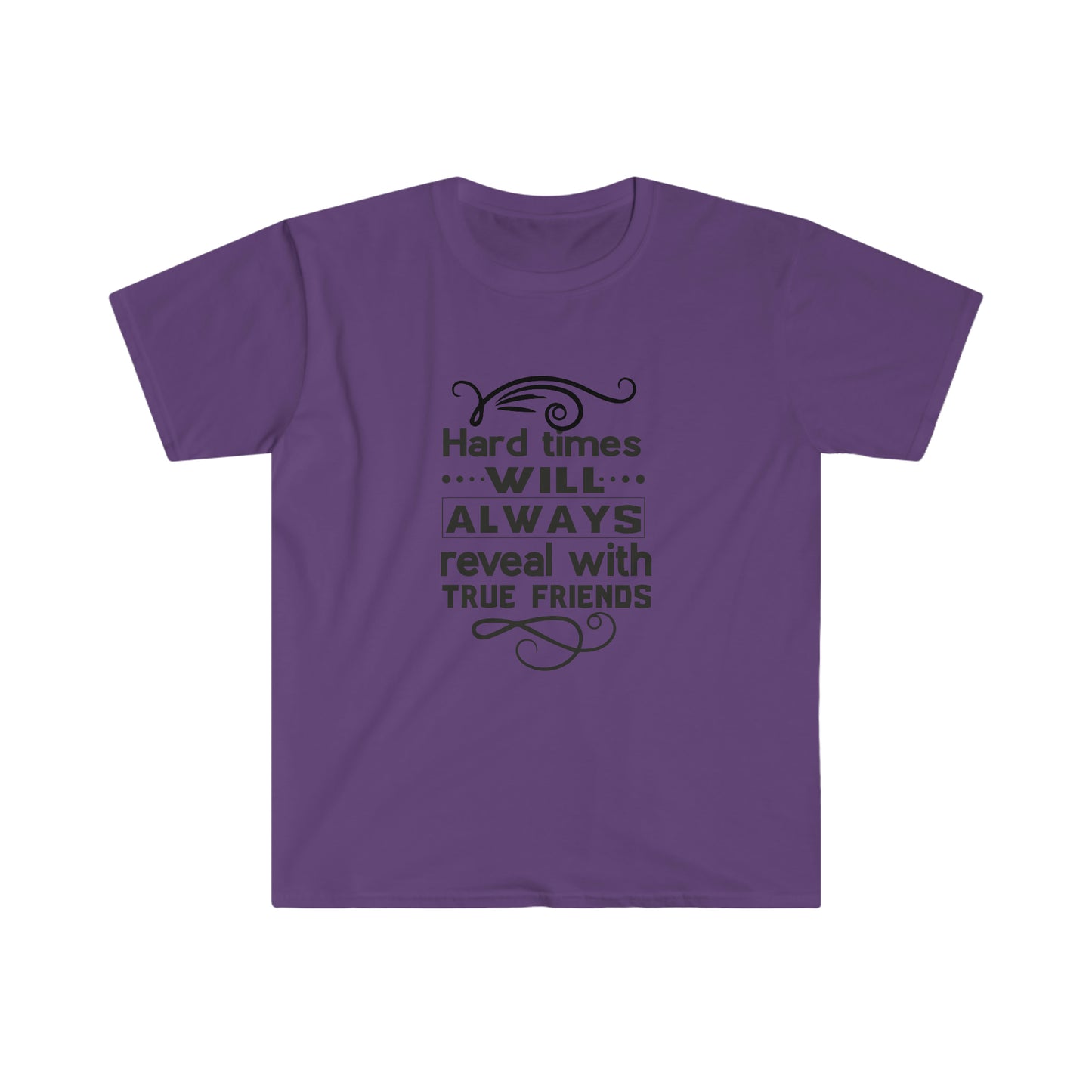 Unisex Hard Times Will Always Reveal With True Friends T-Shirt - 2 desire