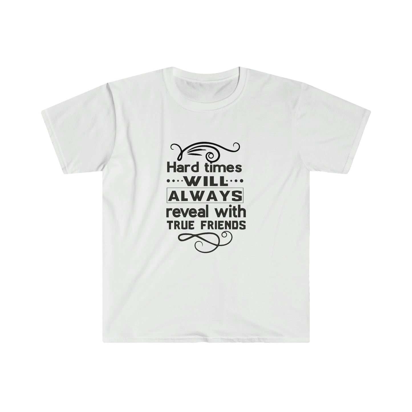 Unisex Hard Times Will Always Reveal With True Friends T-Shirt - 2 desire