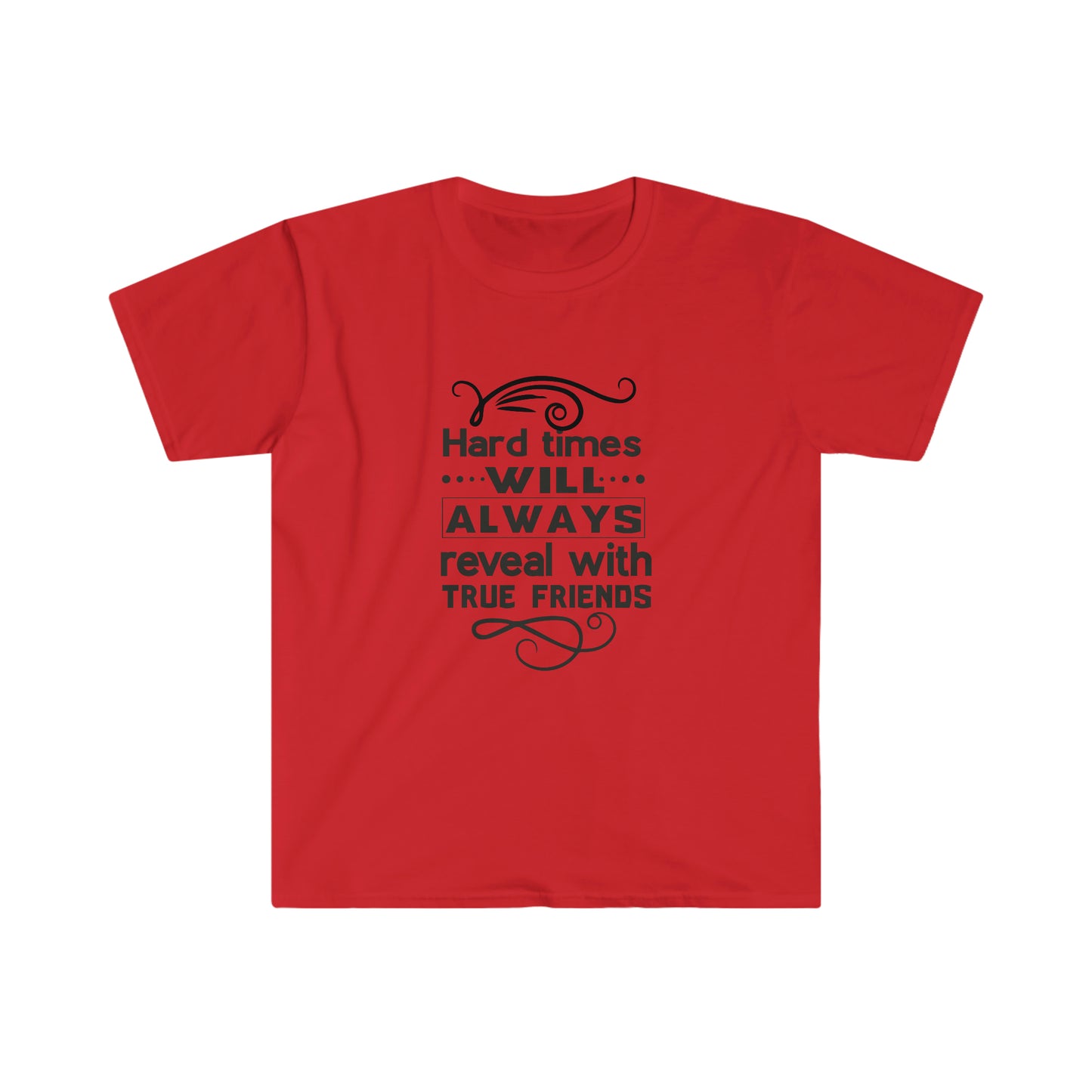 Unisex Hard Times Will Always Reveal With True Friends T-Shirt - 2 desire