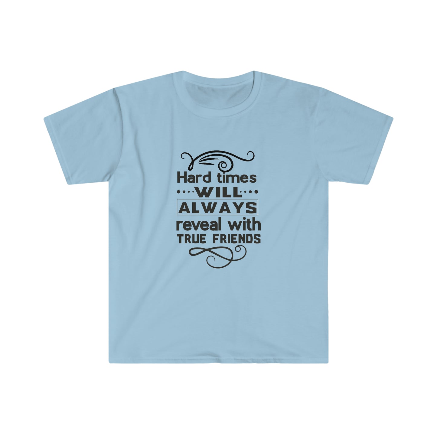 Unisex Hard Times Will Always Reveal With True Friends T-Shirt - 2 desire
