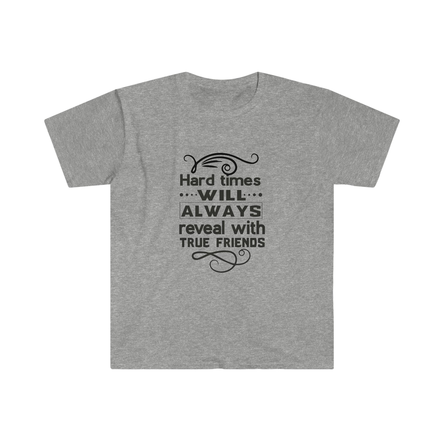 Unisex Hard Times Will Always Reveal With True Friends T-Shirt - 2 desire