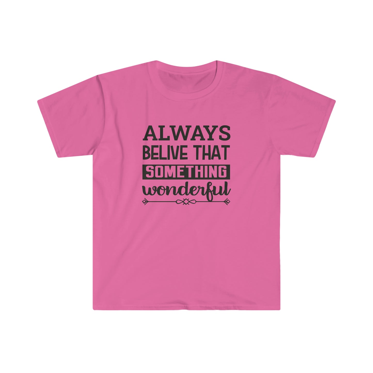 Unisex Always Belive That Something Wonderfull T-Shirt