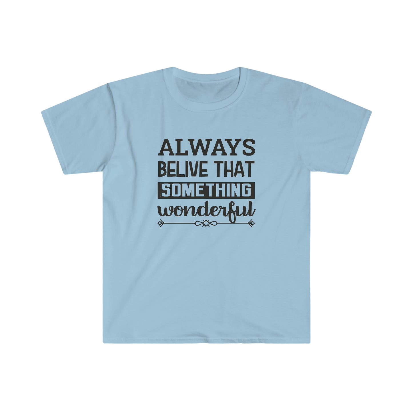 Unisex Always Belive That Something Wonderfull T-Shirt