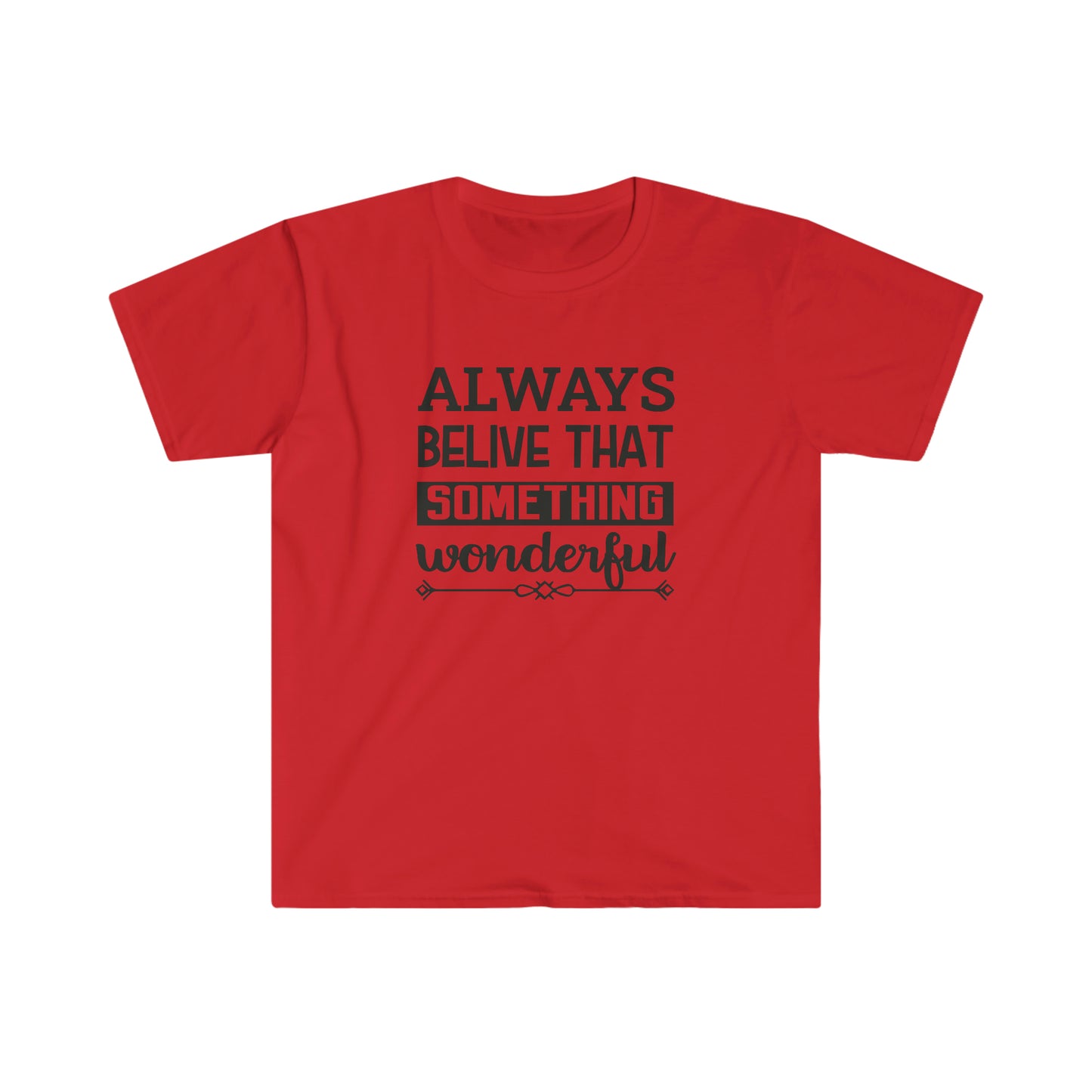 Unisex Always Belive That Something Wonderfull T-Shirt