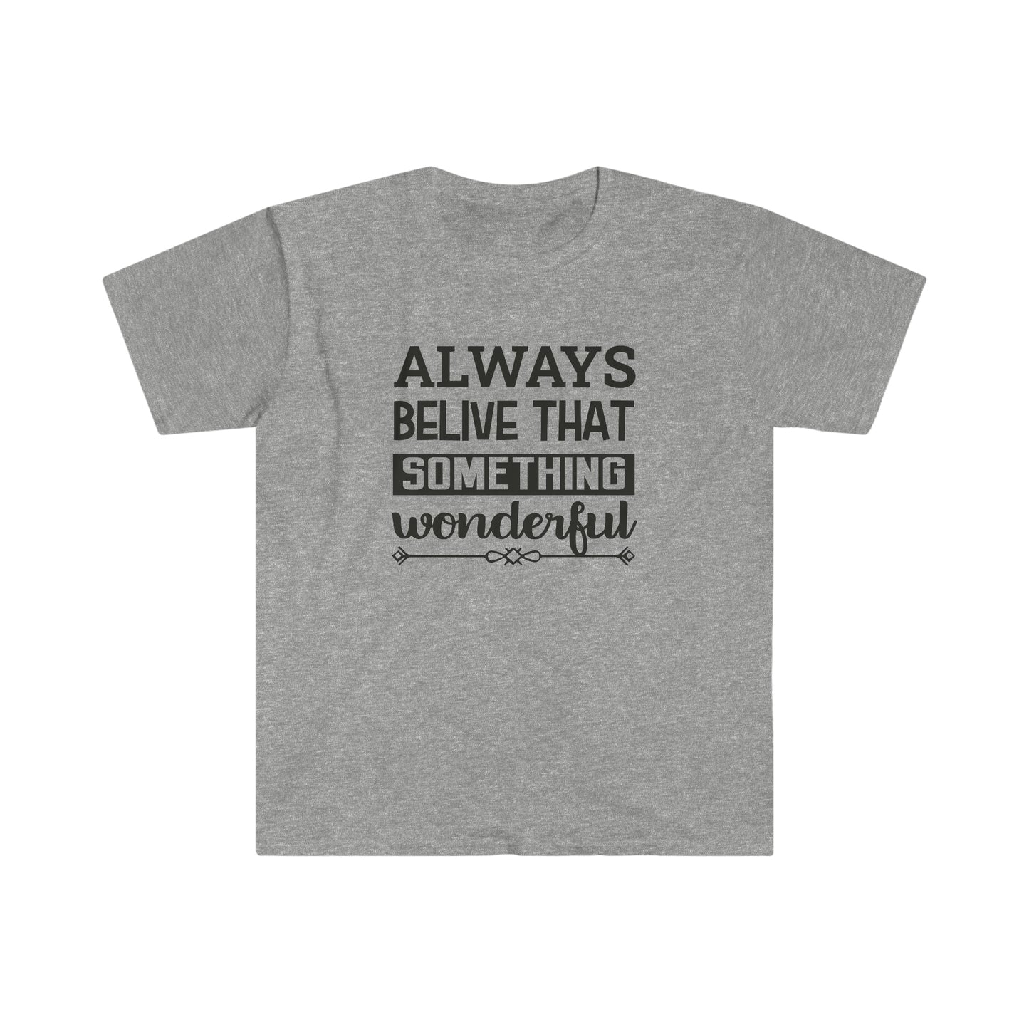 Unisex Always Belive That Something Wonderfull T-Shirt