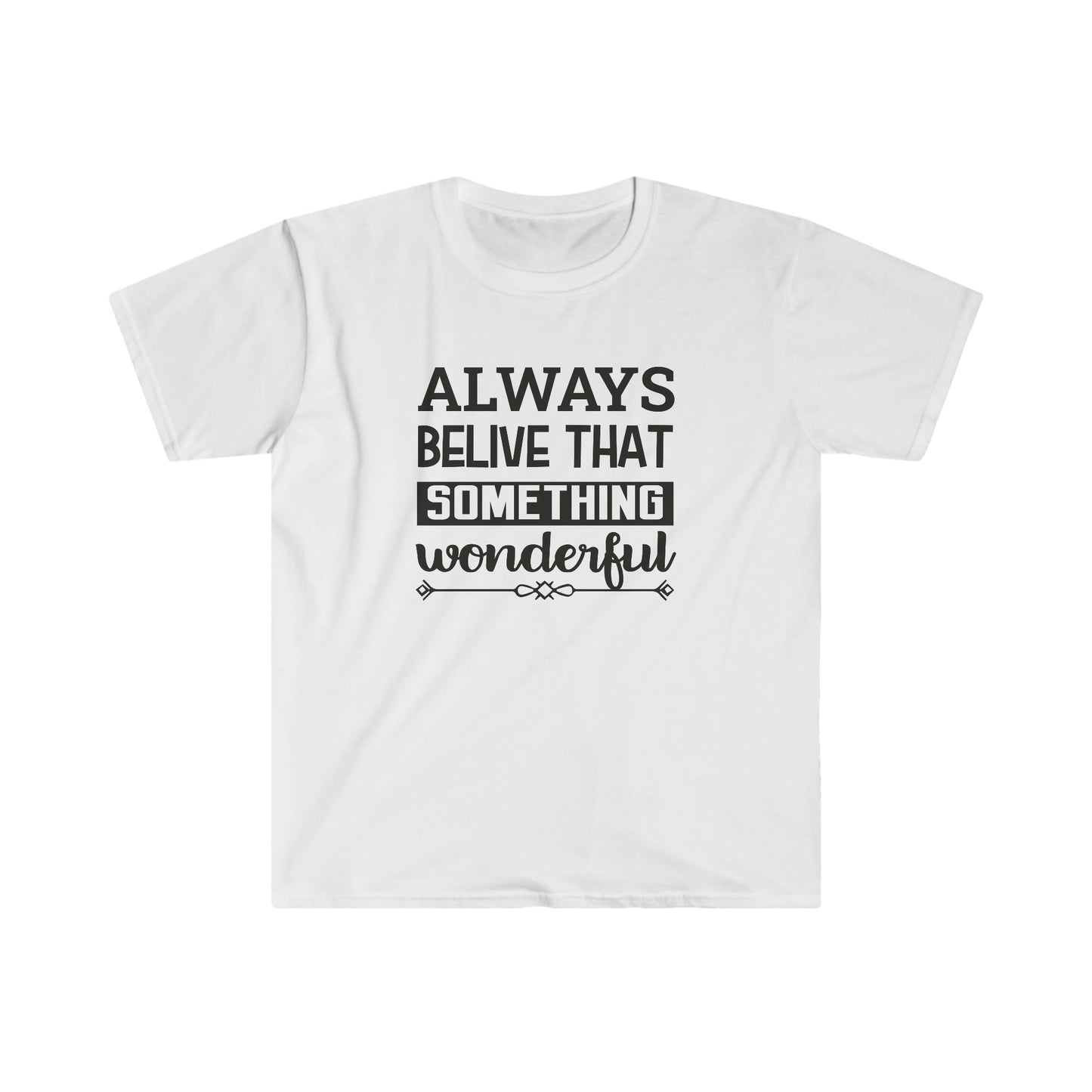 Unisex Always Belive That Something Wonderfull T-Shirt