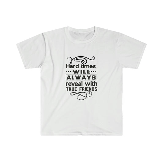 Unisex Hard Times Will Always Reveal With True Friends T-Shirt