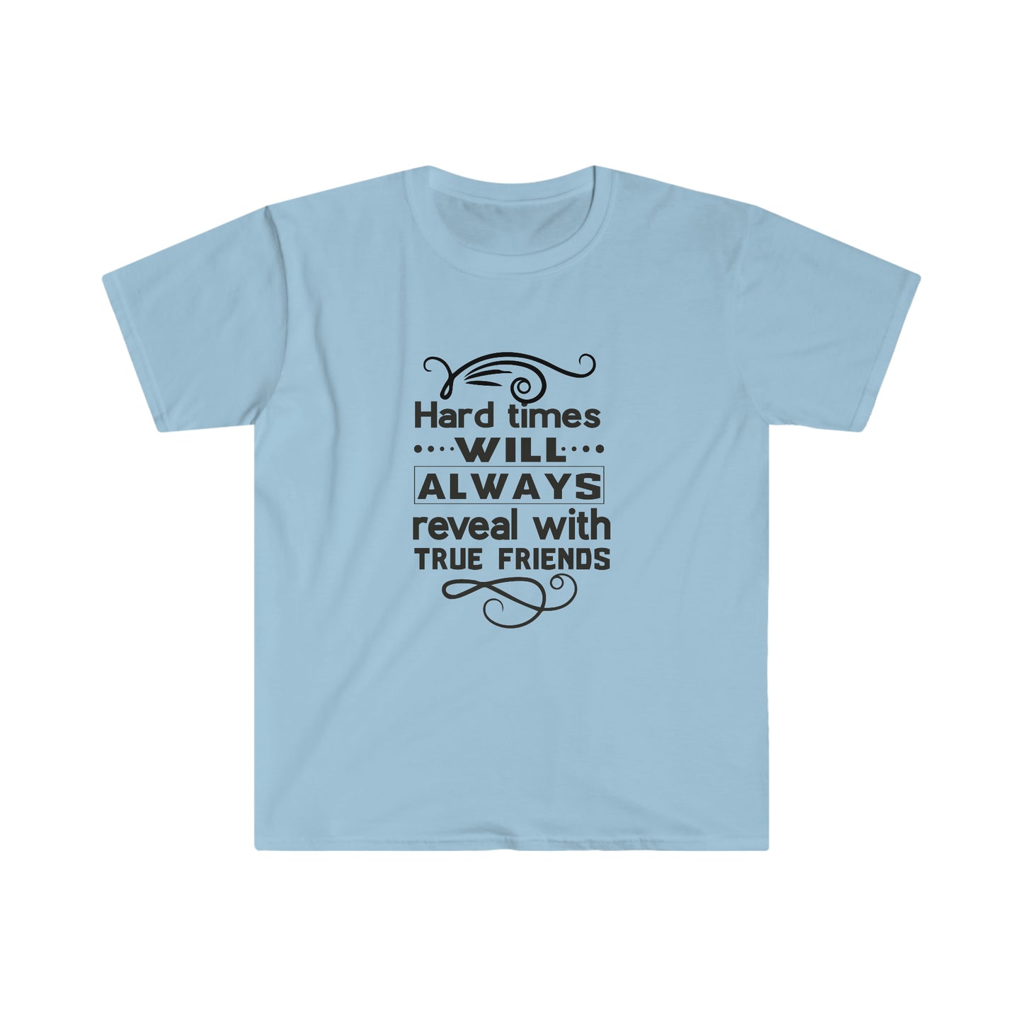 Unisex Hard Times Will Always Reveal With True Friends T-Shirt